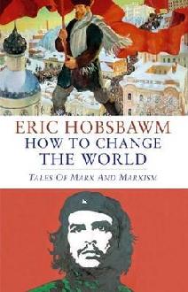 Eric Hobsbawn, How to Change the World - Tales of Marx and Marxism, Little, Brown, London 2011