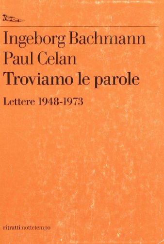 Bachman - Celan Troviamo le parole Lettere 1948-1973